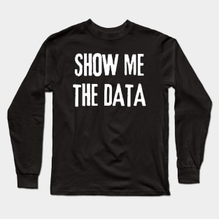 Show Me The Data - Statistics and Computer Science Long Sleeve T-Shirt